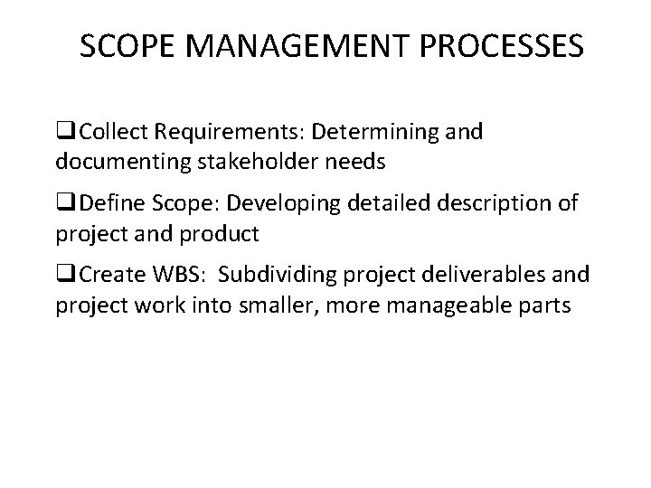 SCOPE MANAGEMENT PROCESSES q. Collect Requirements: Determining and documenting stakeholder needs q. Define Scope: