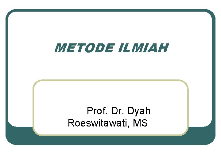 METODE ILMIAH Prof. Dr. Dyah Roeswitawati, MS 