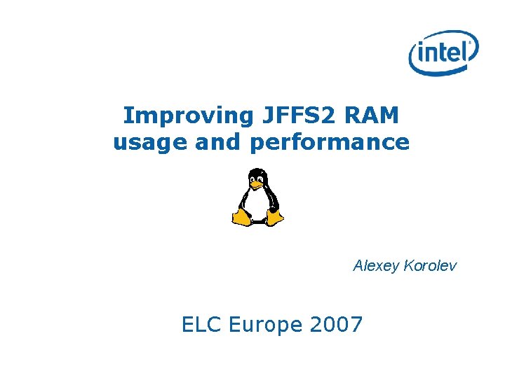 Improving JFFS 2 RAM usage and performance Alexey Korolev ELC Europe 2007 