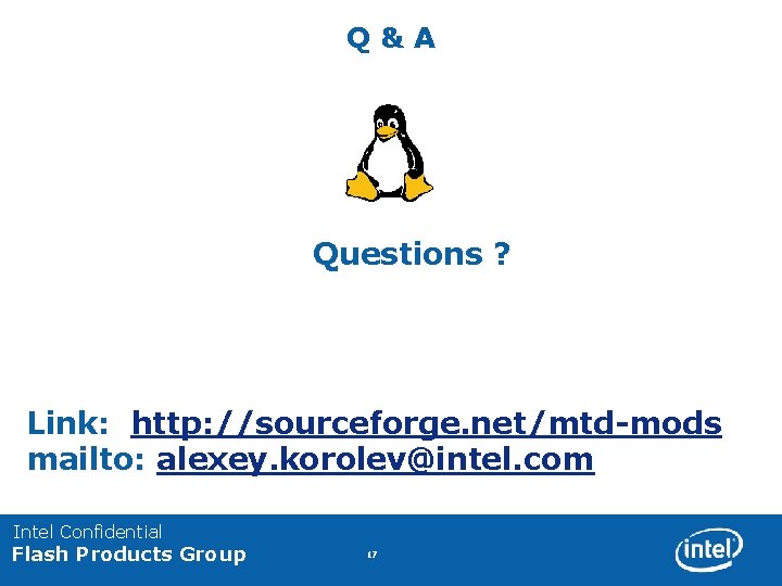 Q&A Questions ? Link: http: //sourceforge. net/mtd-mods mailto: alexey. korolev@intel. com Intel Confidential Flash