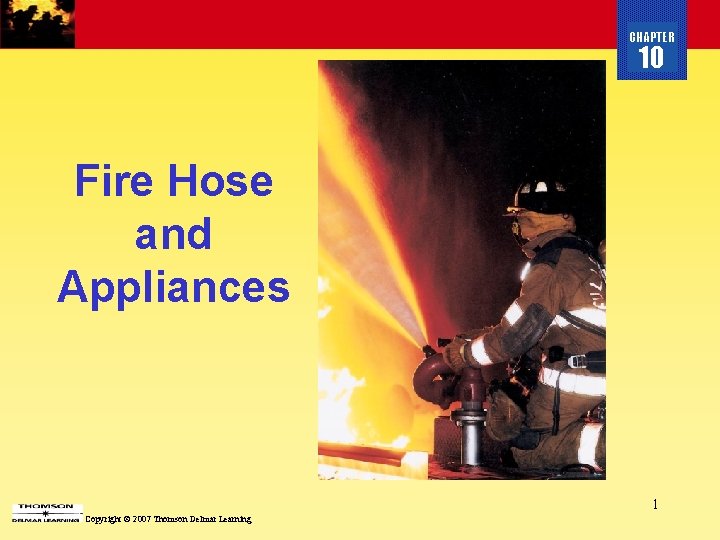 CHAPTER 10 Fire Hose and Appliances 1 Copyright © 2007 Thomson Delmar Learning 