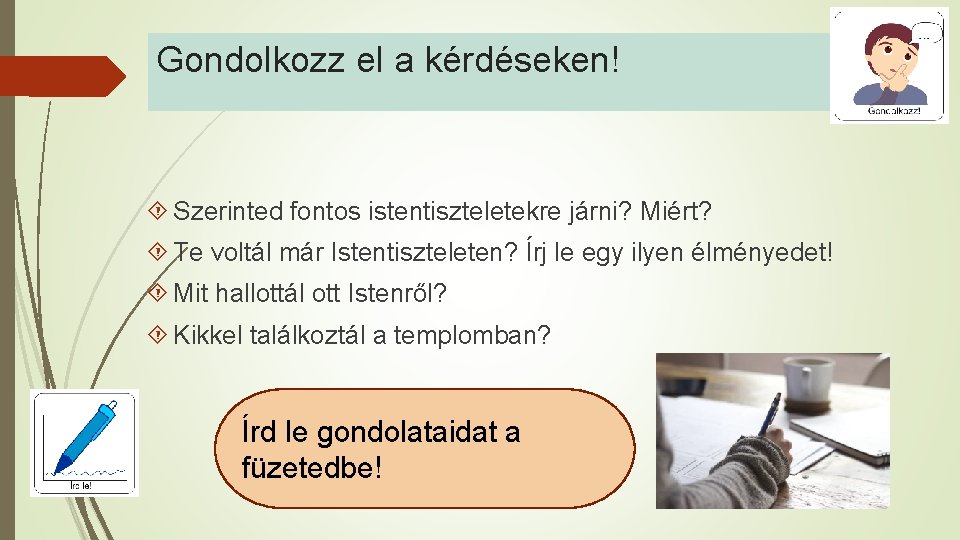 Gondolkozz el a kérdéseken! Szerinted fontos istentiszteletekre járni? Miért? Te voltál már Istentiszteleten? Írj