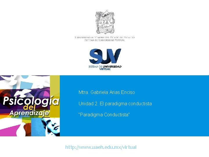 Mtra. Gabriela Arias Enciso Unidad 2. El paradigma conductista “Paradigma Conductista” http: //www. uaeh.