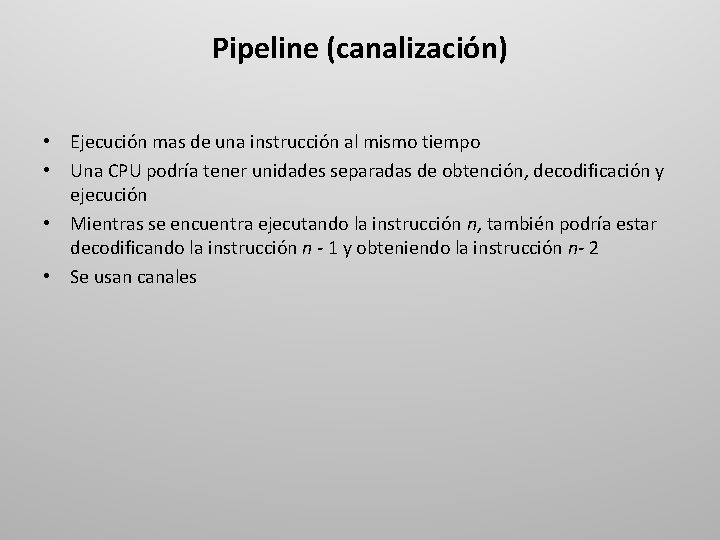 Pipeline (canalización) • Ejecución mas de una instrucción al mismo tiempo • Una CPU