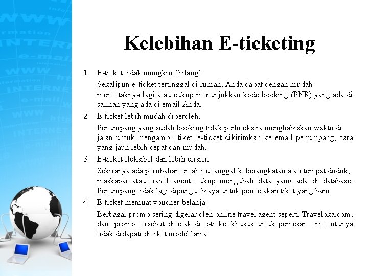 Kelebihan E-ticketing 1. E-ticket tidak mungkin “hilang”. Sekalipun e-ticket tertinggal di rumah, Anda dapat