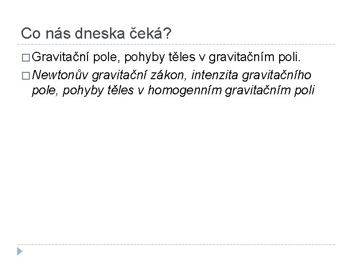 Co nás dneska čeká? � Gravitační pole, pohyby těles v gravitačním poli. � Newtonův
