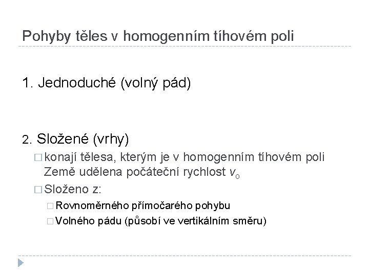 Pohyby těles v homogenním tíhovém poli 1. Jednoduché (volný pád) 2. Složené (vrhy) �