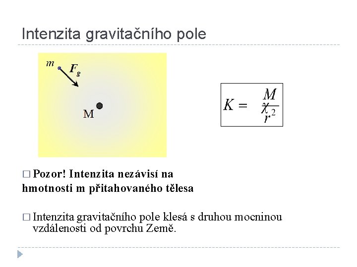 Intenzita gravitačního pole � Pozor! Intenzita nezávisí na hmotnosti m přitahovaného tělesa � Intenzita