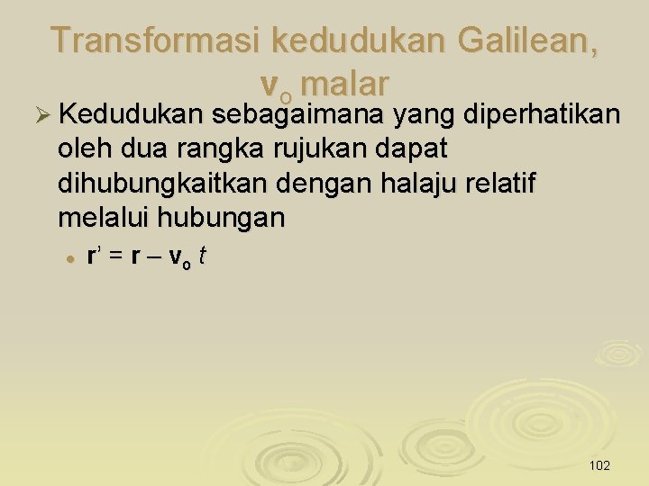 Transformasi kedudukan Galilean, vo malar Ø Kedudukan sebagaimana yang diperhatikan oleh dua rangka rujukan