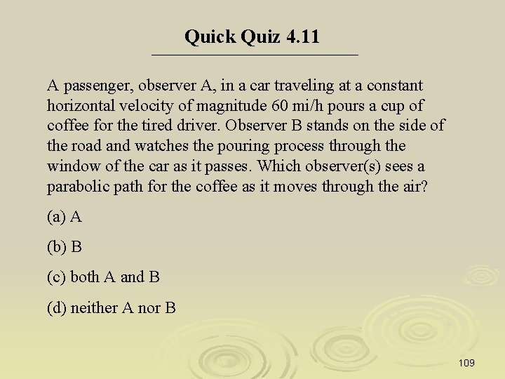 Quick Quiz 4. 11 A passenger, observer A, in a car traveling at a