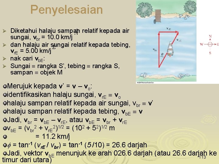 Penyelesaian Diketahui halaju sampan relatif kepada air sungai, vbr = 10. 0 km/j Ø