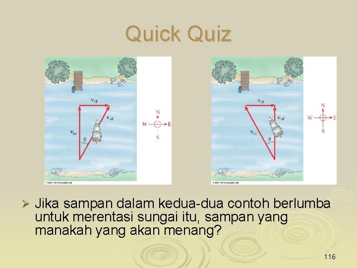 Quick Quiz Ø Jika sampan dalam kedua-dua contoh berlumba untuk merentasi sungai itu, sampan