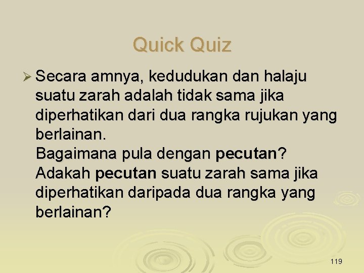 Quick Quiz Ø Secara amnya, kedudukan dan halaju suatu zarah adalah tidak sama jika