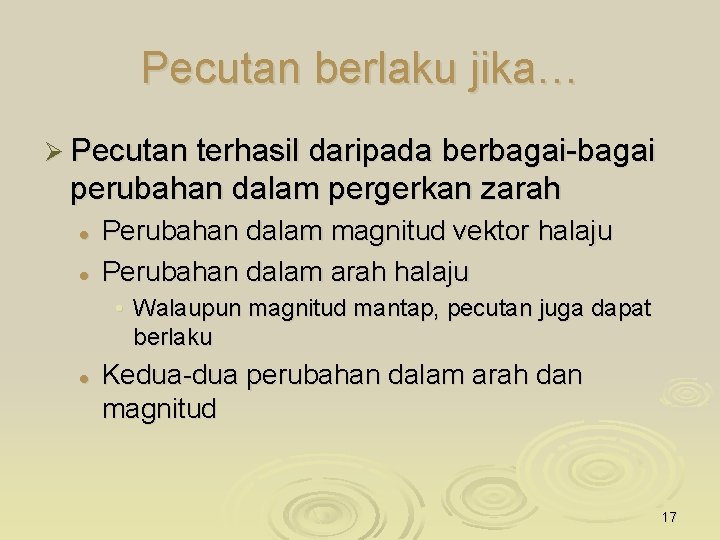 Pecutan berlaku jika… Ø Pecutan terhasil daripada berbagai-bagai perubahan dalam pergerkan zarah l l