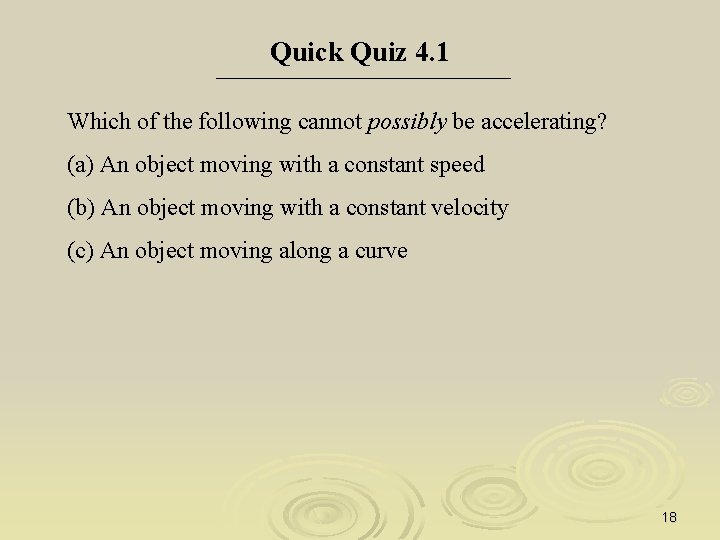 Quick Quiz 4. 1 Which of the following cannot possibly be accelerating? (a) An