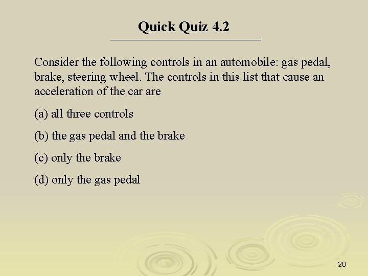 Quick Quiz 4. 2 Consider the following controls in an automobile: gas pedal, brake,