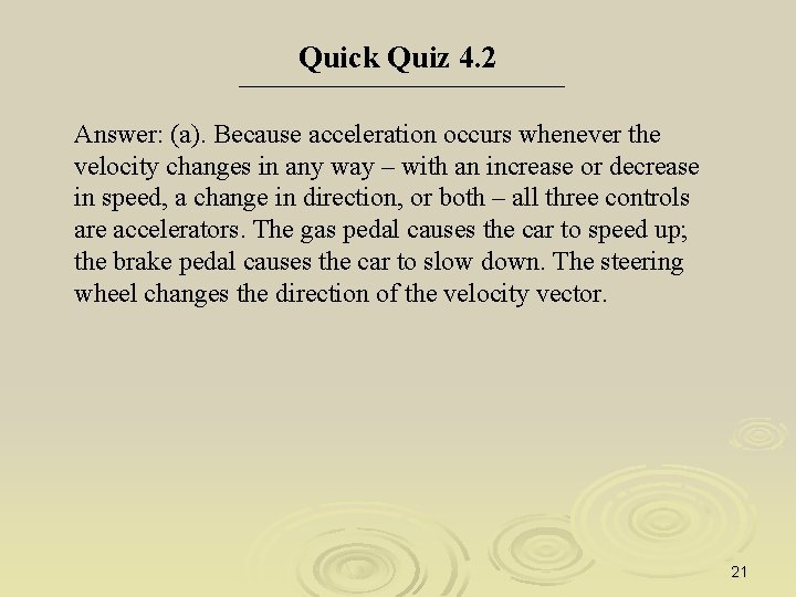 Quick Quiz 4. 2 Answer: (a). Because acceleration occurs whenever the velocity changes in