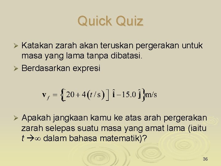 Quick Quiz Katakan zarah akan teruskan pergerakan untuk masa yang lama tanpa dibatasi. Ø