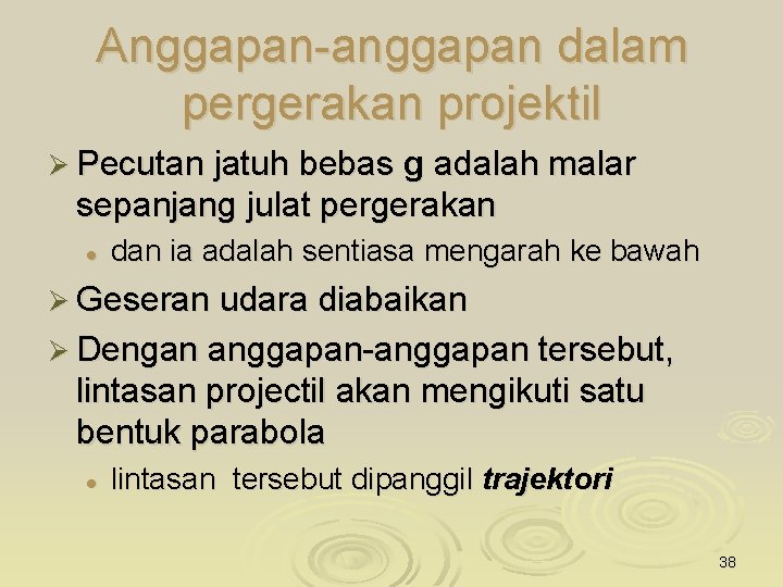 Anggapan-anggapan dalam pergerakan projektil Ø Pecutan jatuh bebas g adalah malar sepanjang julat pergerakan