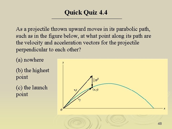 Quick Quiz 4. 4 As a projectile thrown upward moves in its parabolic path,