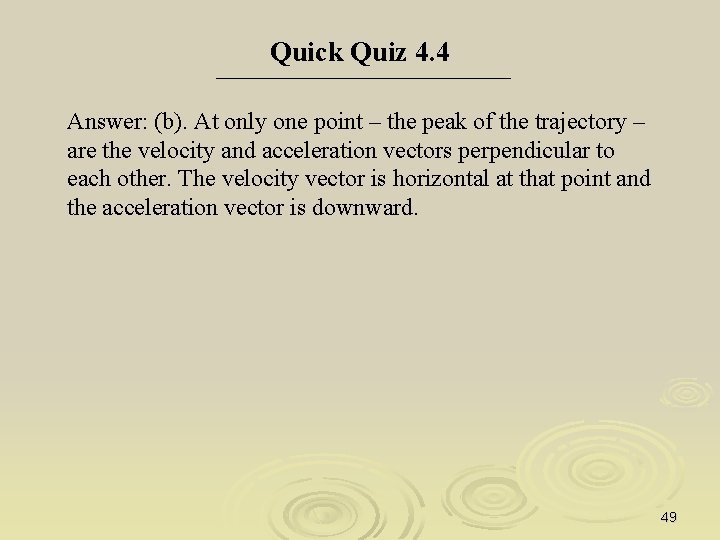 Quick Quiz 4. 4 Answer: (b). At only one point – the peak of