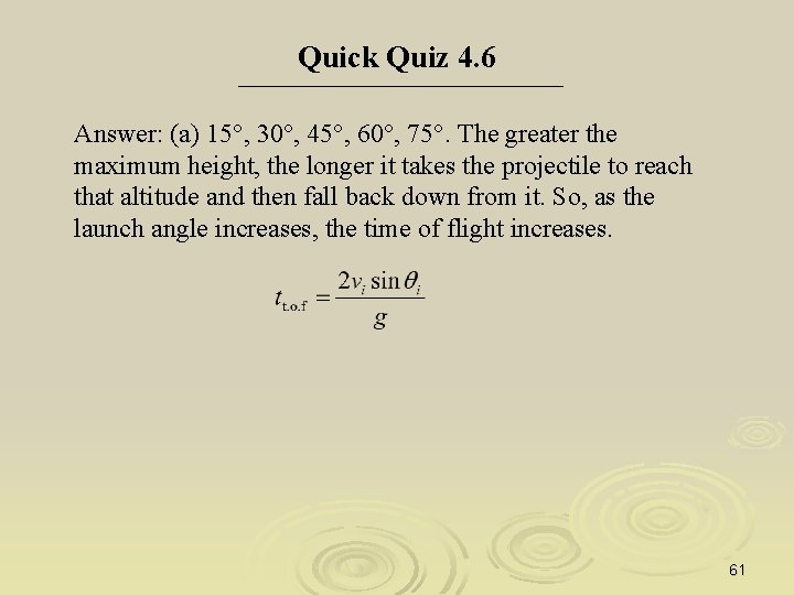 Quick Quiz 4. 6 Answer: (a) 15°, 30°, 45°, 60°, 75°. The greater the