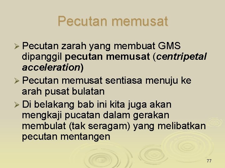 Pecutan memusat Ø Pecutan zarah yang membuat GMS dipanggil pecutan memusat (centripetal acceleration) Ø