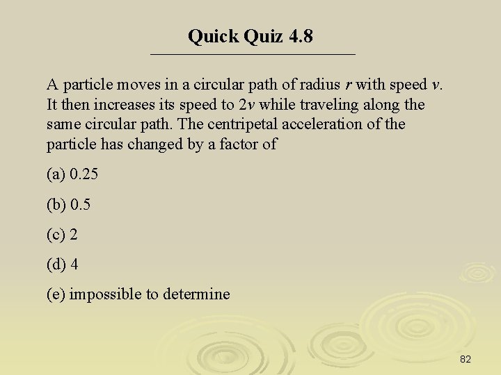 Quick Quiz 4. 8 A particle moves in a circular path of radius r