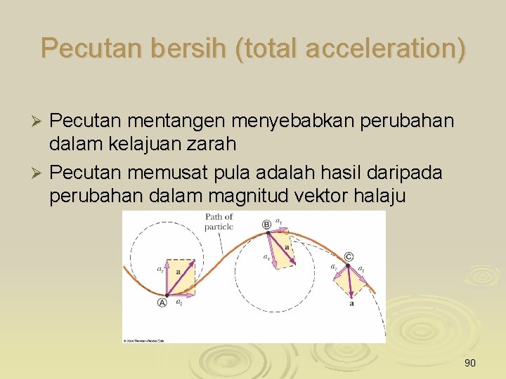 Pecutan bersih (total acceleration) Pecutan mentangen menyebabkan perubahan dalam kelajuan zarah Ø Pecutan memusat