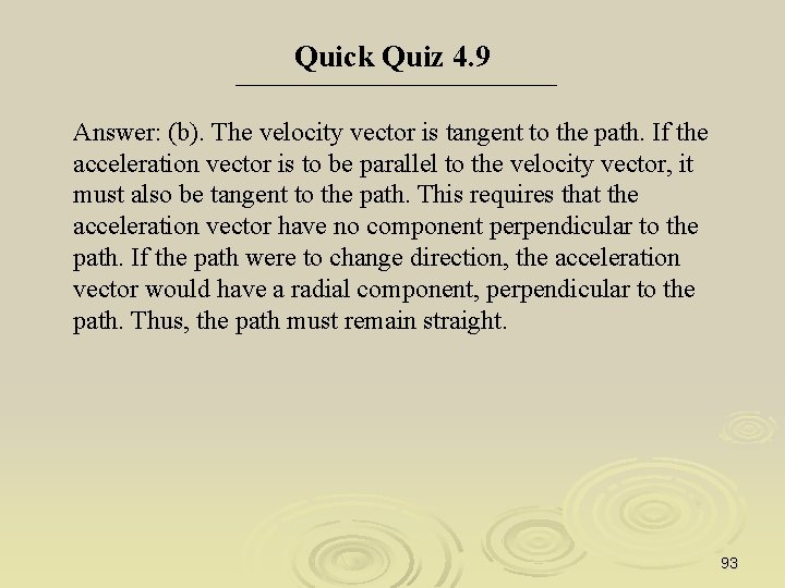 Quick Quiz 4. 9 Answer: (b). The velocity vector is tangent to the path.