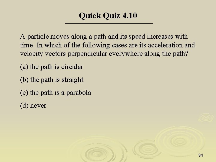Quick Quiz 4. 10 A particle moves along a path and its speed increases