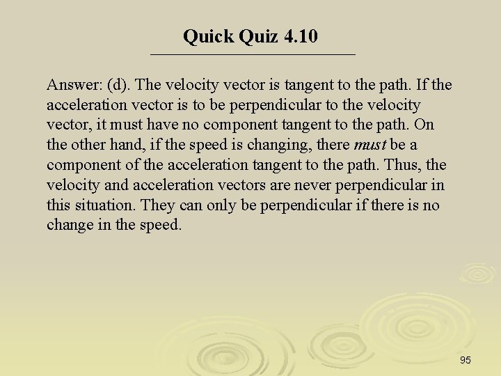 Quick Quiz 4. 10 Answer: (d). The velocity vector is tangent to the path.