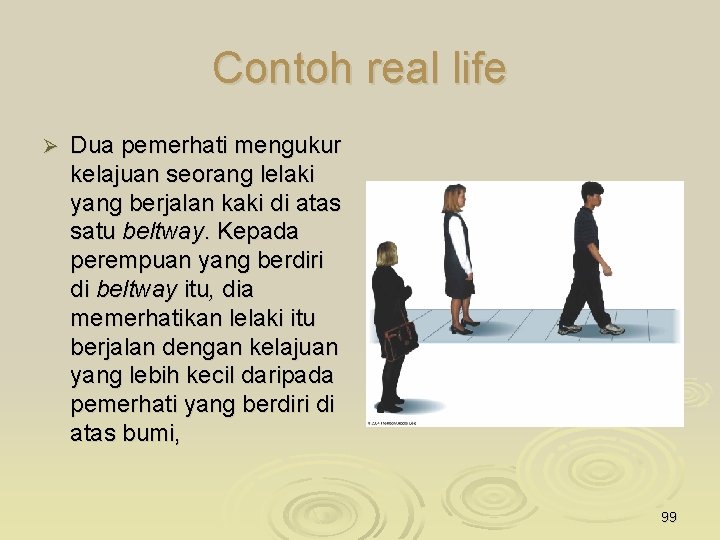 Contoh real life Ø Dua pemerhati mengukur kelajuan seorang lelaki yang berjalan kaki di