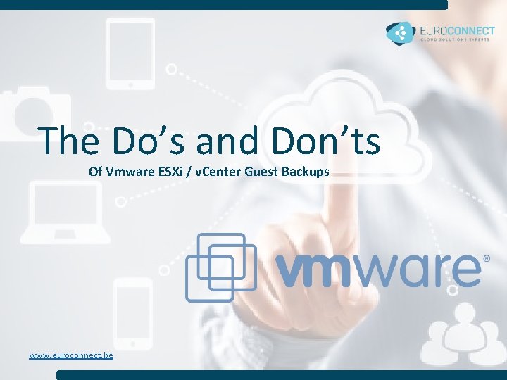 The Do’s and Don’ts Of Vmware ESXi / v. Center Guest Backups www. euroconnect.