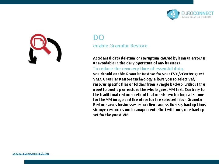 DO enable Granular Restore Accidental data deletion or corruption caused by human errors is