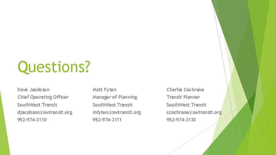 Questions? Dave Jacobson Matt Fyten Charlie Cochrane Chief Operating Officer Manager of Planning Transit