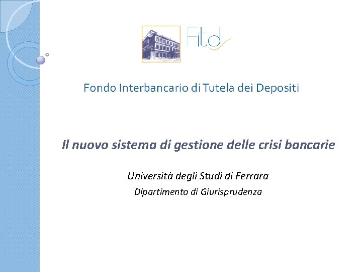 Il nuovo sistema di gestione delle crisi bancarie Università degli Studi di Ferrara Dipartimento