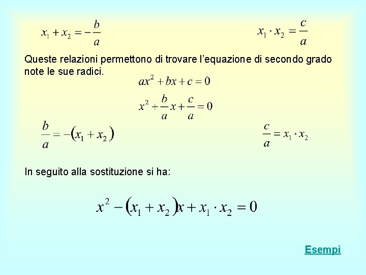 Queste relazioni permettono di trovare l’equazione di secondo grado note le sue radici. In