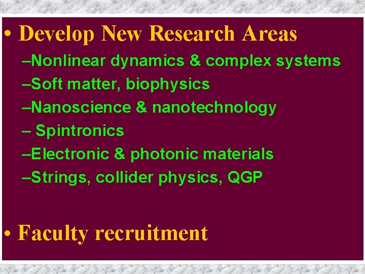  • Develop New Research Areas –Nonlinear dynamics & complex systems –Soft matter, biophysics
