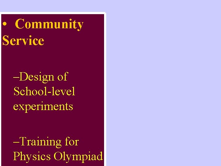  • Community Service –Design of School-level experiments –Training for Physics Olympiad 