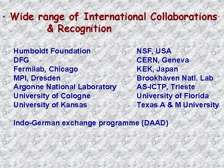  • Wide range of International Collaborations & Recognition Humboldt Foundation DFG Fermilab, Chicago