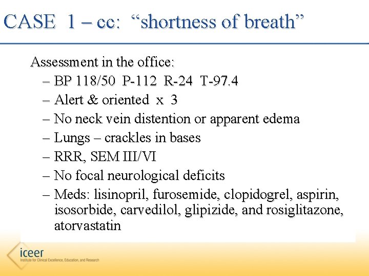 CASE 1 – cc: “shortness of breath” Assessment in the office: – BP 118/50
