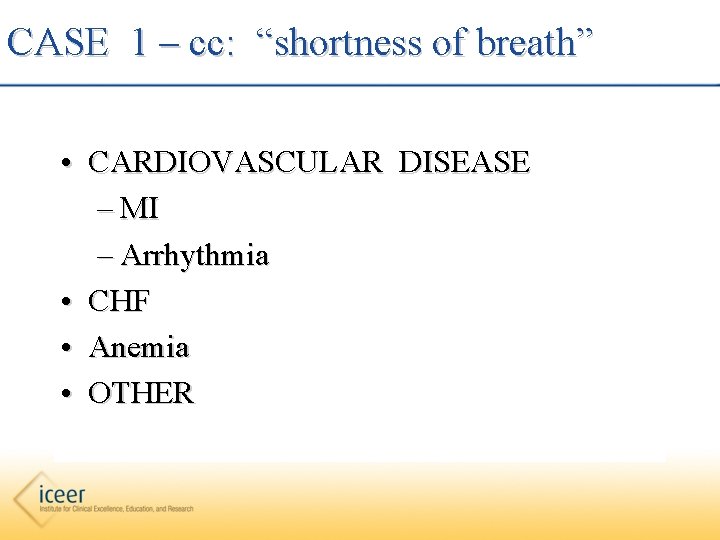 CASE 1 – cc: “shortness of breath” • CARDIOVASCULAR DISEASE – MI – Arrhythmia