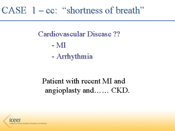 CASE 1 – cc: “shortness of breath” Cardiovascular Disease ? ? - MI -