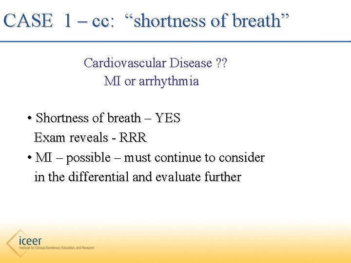 CASE 1 – cc: “shortness of breath” Cardiovascular Disease ? ? MI or arrhythmia