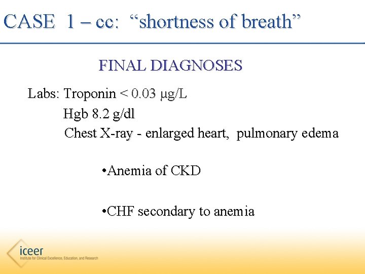 CASE 1 – cc: “shortness of breath” FINAL DIAGNOSES Labs: Troponin < 0. 03