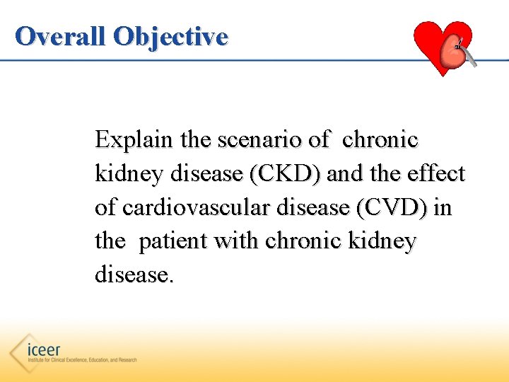 Overall Objective Explain the scenario of chronic kidney disease (CKD) and the effect of