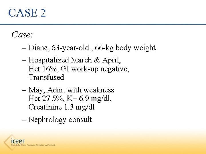 CASE 2 Case: – Diane, 63 -year-old , 66 -kg body weight – Hospitalized