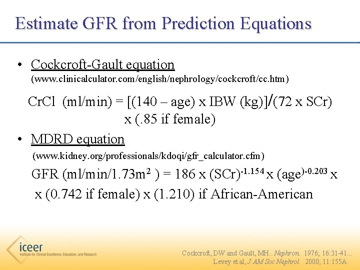 Estimate GFR from Prediction Equations • Cockcroft-Gault equation (www. clinicalculator. com/english/nephrology/cockcroft/cc. htm) Cr. Cl