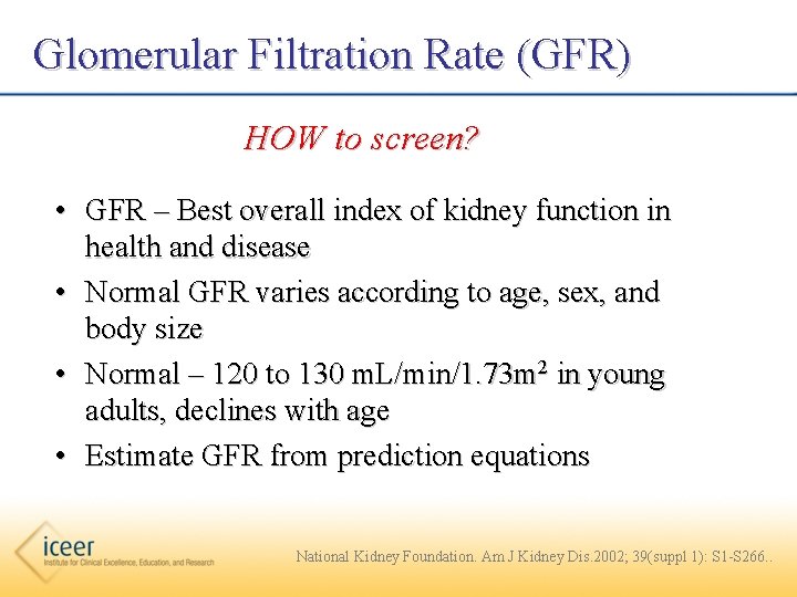 Glomerular Filtration Rate (GFR) HOW to screen? • GFR – Best overall index of